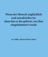 Wenn der Mensch unglücklich und unzufrieden ist, dann hat er das gelernt, was ihm eingehämmert wurde